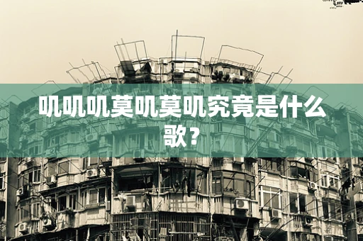 叽叽叽莫叽莫叽究竟是什么歌？