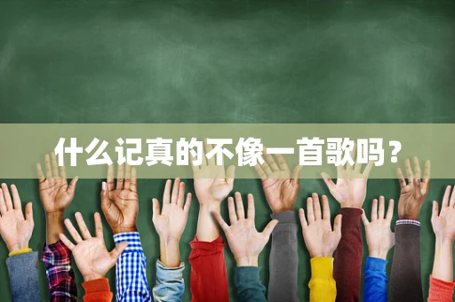 什么记真的不像一首歌吗？
