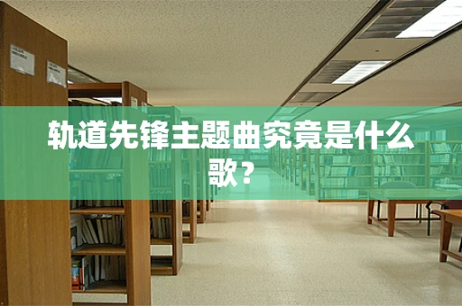 轨道先锋主题曲究竟是什么歌？