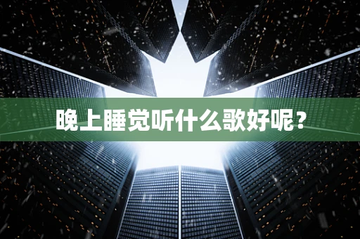 晚上睡觉听什么歌好呢？
