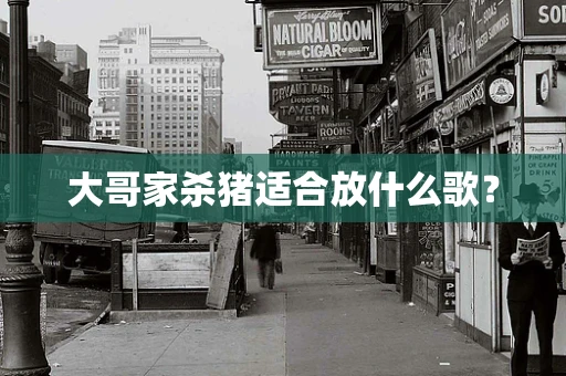 大哥家杀猪适合放什么歌？