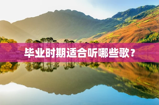 毕业时期适合听哪些歌？