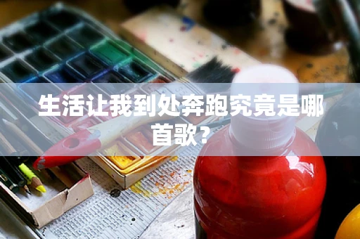生活让我到处奔跑究竟是哪首歌？