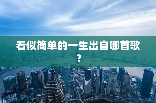 看似简单的一生出自哪首歌？
