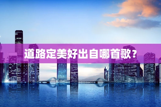道路定美好出自哪首歌？