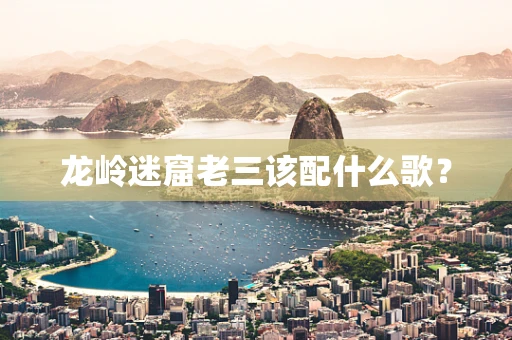 龙岭迷窟老三该配什么歌？