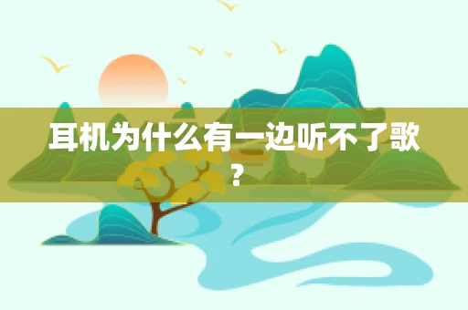 耳机为什么有一边听不了歌？