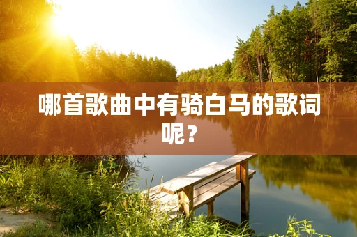 哪首歌曲中有骑白马的歌词呢？
