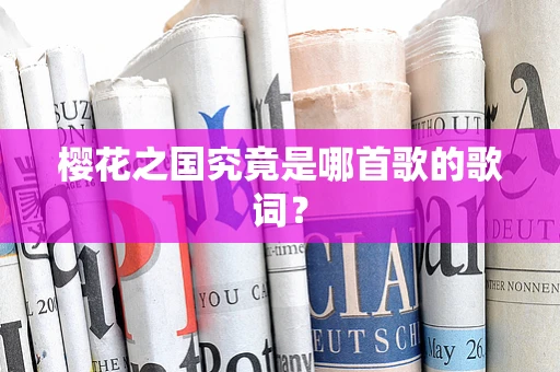樱花之国究竟是哪首歌的歌词？