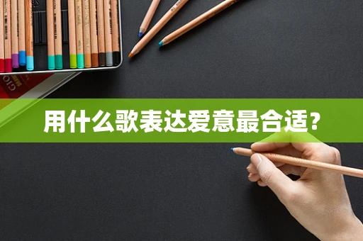用什么歌表达爱意最合适？