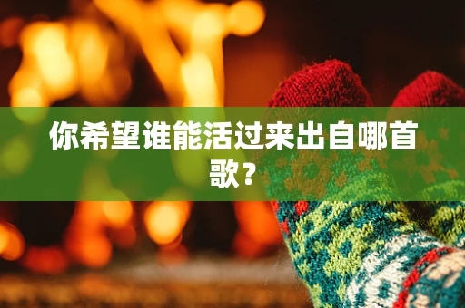 你希望谁能活过来出自哪首歌？