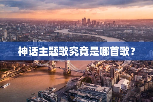神话主题歌究竟是哪首歌？