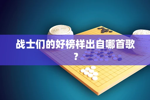 战士们的好榜样出自哪首歌？