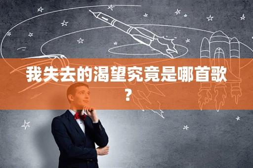 我失去的渴望究竟是哪首歌？