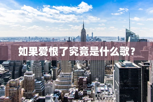 如果爱恨了究竟是什么歌？