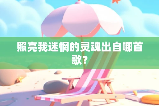 照亮我迷惘的灵魂出自哪首歌？