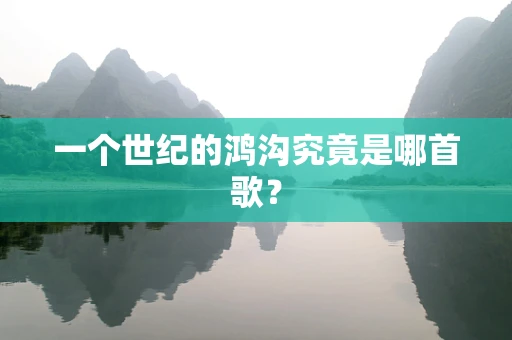 一个世纪的鸿沟究竟是哪首歌？