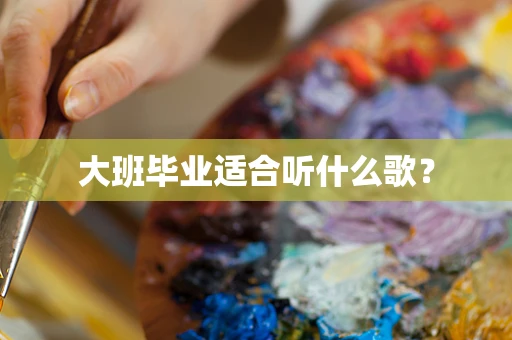 大班毕业适合听什么歌？