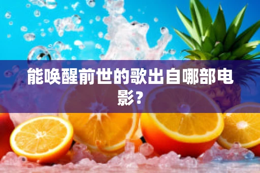 能唤醒前世的歌出自哪部电影？