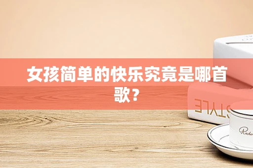 女孩简单的快乐究竟是哪首歌？