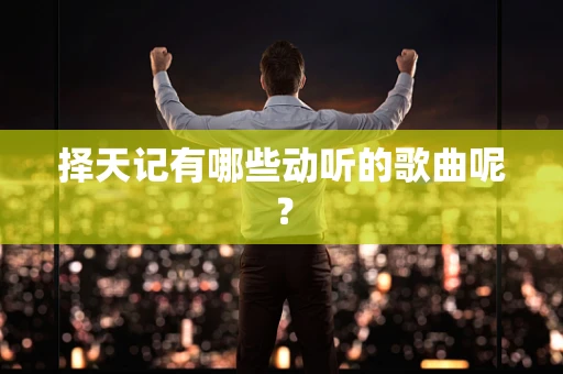 择天记有哪些动听的歌曲呢？
