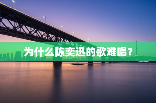 为什么陈奕迅的歌难唱？