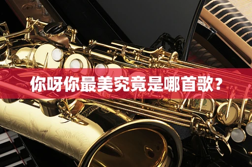 你呀你最美究竟是哪首歌？