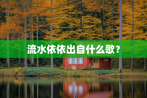 流水依依出自什么歌？