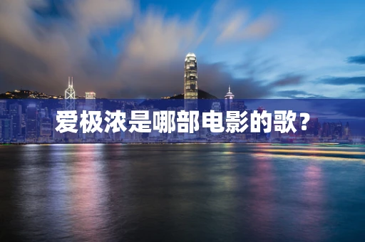 爱极浓是哪部电影的歌？