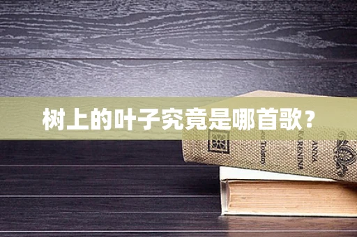 树上的叶子究竟是哪首歌？