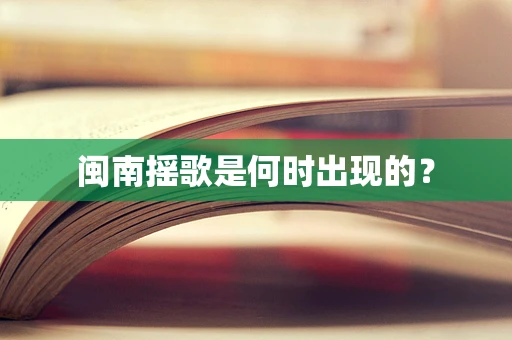 闽南摇歌是何时出现的？