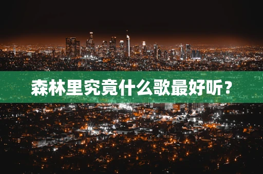 森林里究竟什么歌最好听？