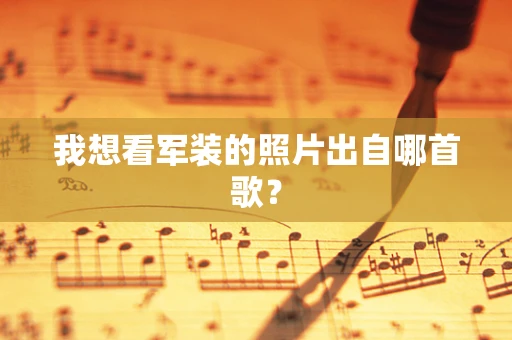 我想看军装的照片出自哪首歌？