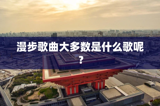 漫步歌曲大多数是什么歌呢？
