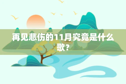 再见悲伤的11月究竟是什么歌？