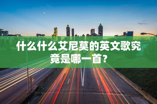 什么什么艾尼莫的英文歌究竟是哪一首？