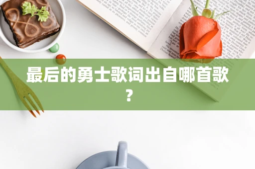 最后的勇士歌词出自哪首歌？