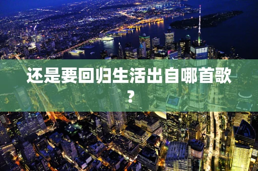 还是要回归生活出自哪首歌？