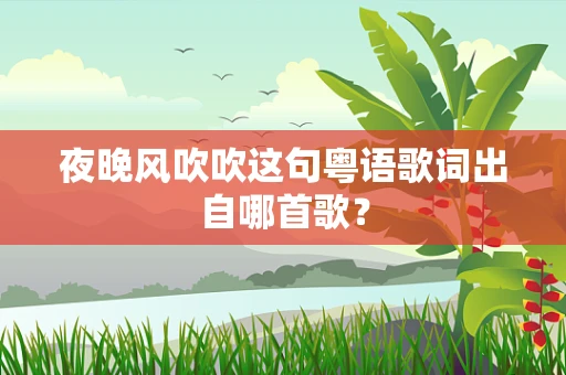 夜晚风吹吹这句粤语歌词出自哪首歌？