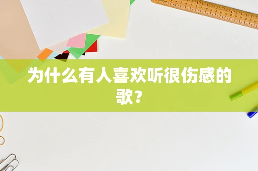 为什么有人喜欢听很伤感的歌？