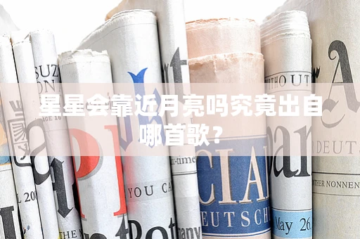 星星会靠近月亮吗究竟出自哪首歌？