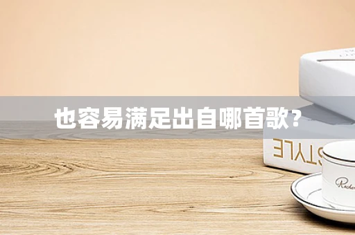 也容易满足出自哪首歌？