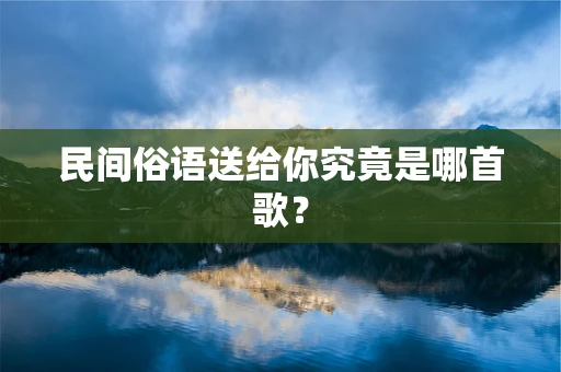 民间俗语送给你究竟是哪首歌？