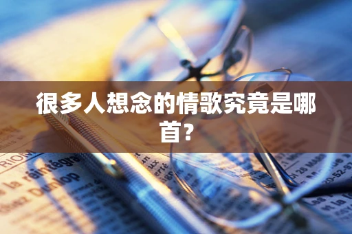 很多人想念的情歌究竟是哪首？
