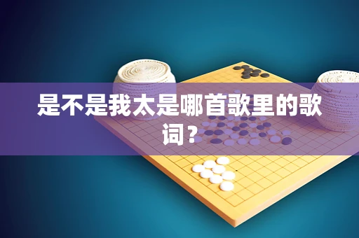 是不是我太是哪首歌里的歌词？