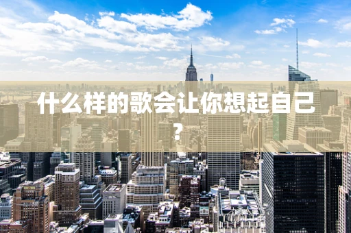 什么样的歌会让你想起自己？