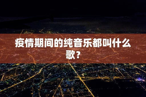 疫情期间的纯音乐都叫什么歌？