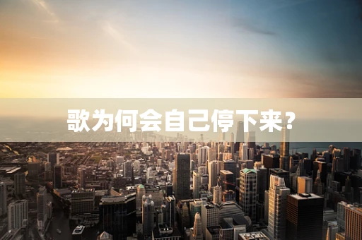 歌为何会自己停下来？