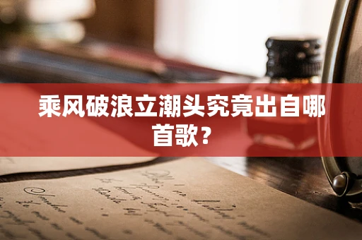 乘风破浪立潮头究竟出自哪首歌？