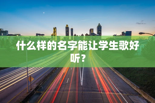 什么样的名字能让学生歌好听？